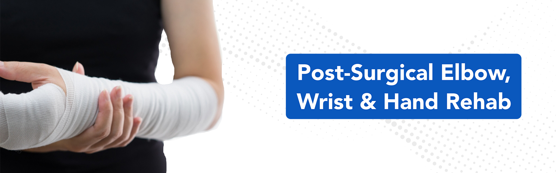 Post Surgical Elbow, Wrist & Hand Rehab